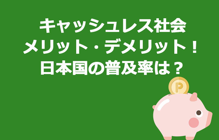 キャッシュレス社会のメリット・デメリット！日本国の普及率は？